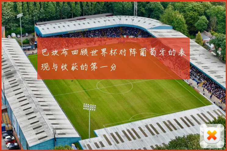 巴坎布回顾世界杯对阵葡萄牙的表现与收获的第一分